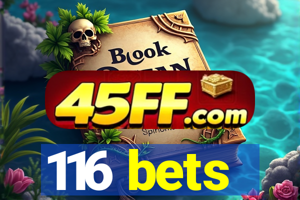 116 bets